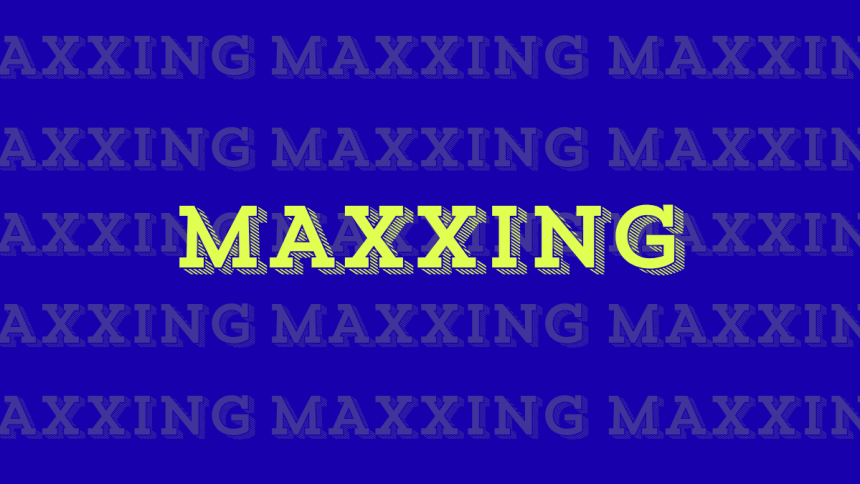 maxxing